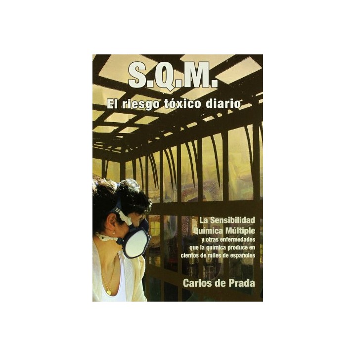 S.Q.M. El riesgo tóxico diario: La sensibilidad química múltiple y otras enfermedades que la química produce en cientos de miles de españoles.